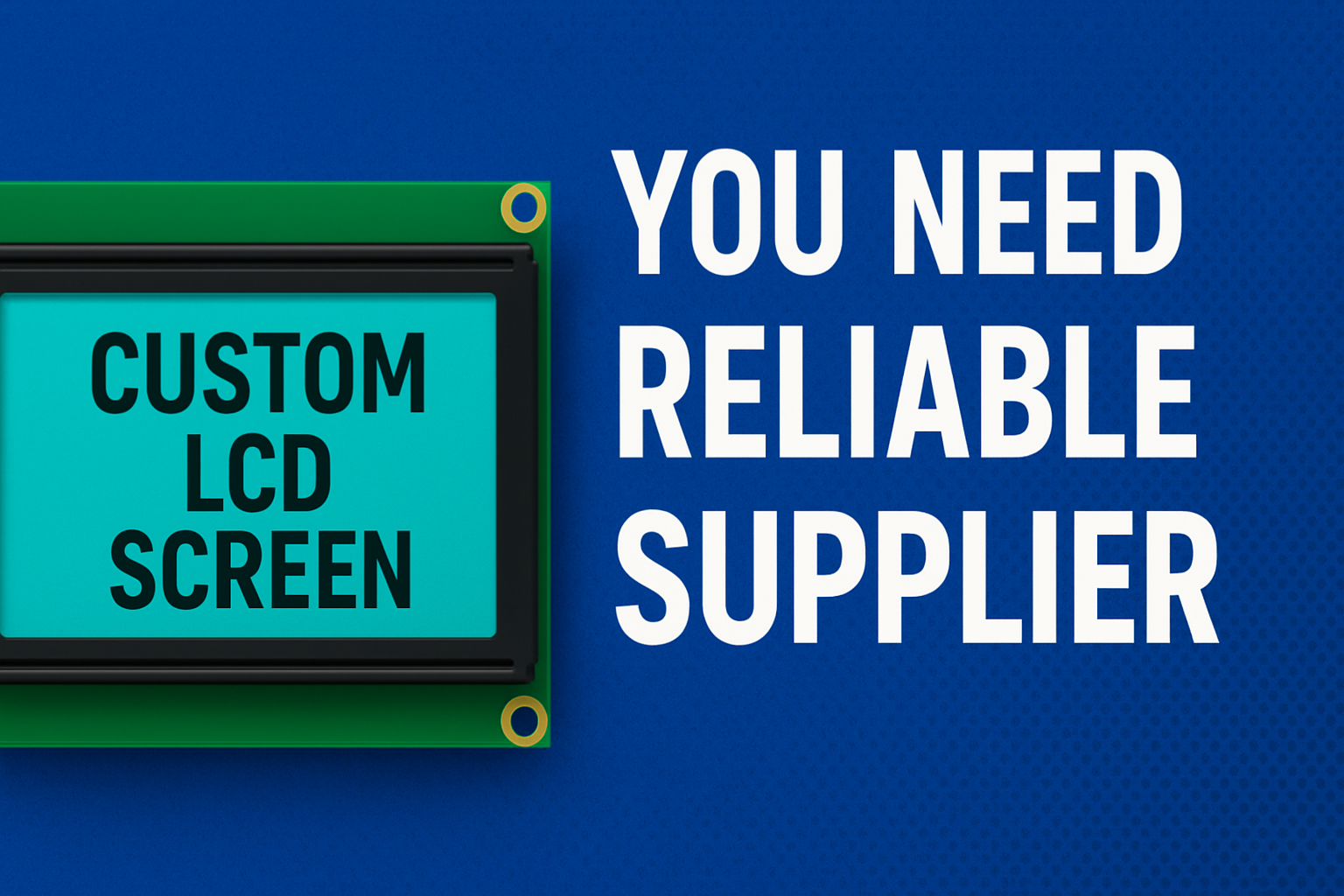 Custom LCD Screen You need Reliable Supplier